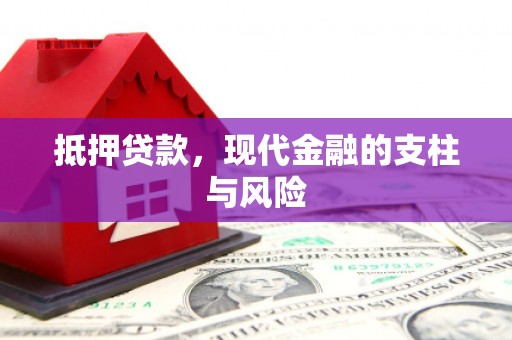 昔阳抵押贷款，现代金融的支柱与风险